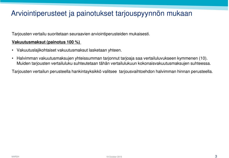 Halvimman vakuutusmaksujen yhteissumman tarjonnut tarjoaja saa vertailuluvukseen kymmenen (10).