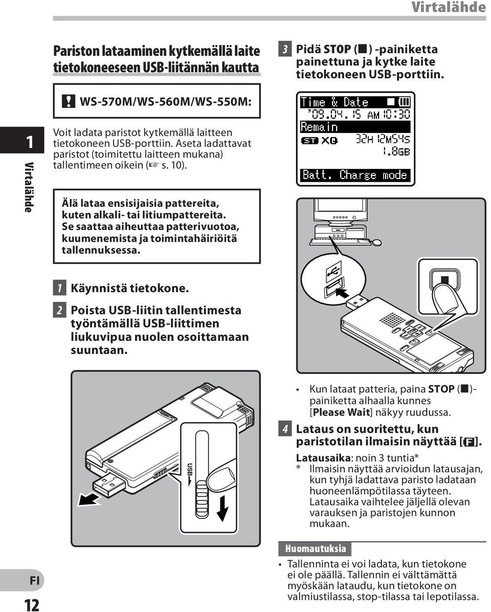 Älä lataa ensisijaisia pattereita, kuten alkali- tai litiumpattereita. Se saattaa aiheuttaa patterivuotoa, kuumenemista ja toimintahäiriöitä tallennuksessa. 1 Käynnistä tietokone.