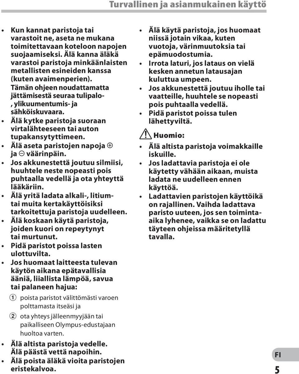 Älä kytke paristoja suoraan virtalähteeseen tai auton tupakansytyttimeen. Älä aseta paristojen napoja = ja - väärinpäin.