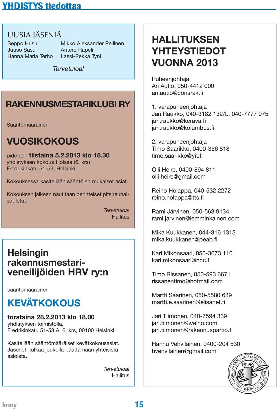 krs) Fredrikinkatu 51-53, Helsinki Kokouksessa käsitellään sääntöjen mukaiset asiat. Kokouksen jälkeen nautitaan perinteiset pitsireunaiset letut.