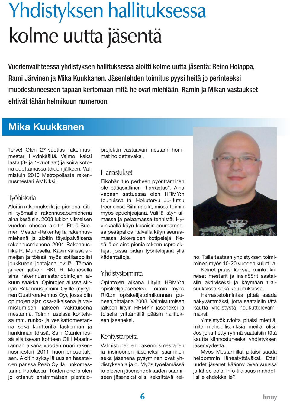 Olen 27-vuotias rakennusmestari Hyvinkäältä. Vaimo, kaksi lasta (3- ja 1-vuotiaat) ja koira kotona odottamassa töiden jälkeen. Valmistuin 2010 Metropoliasta rakennusmestari AMK:ksi.