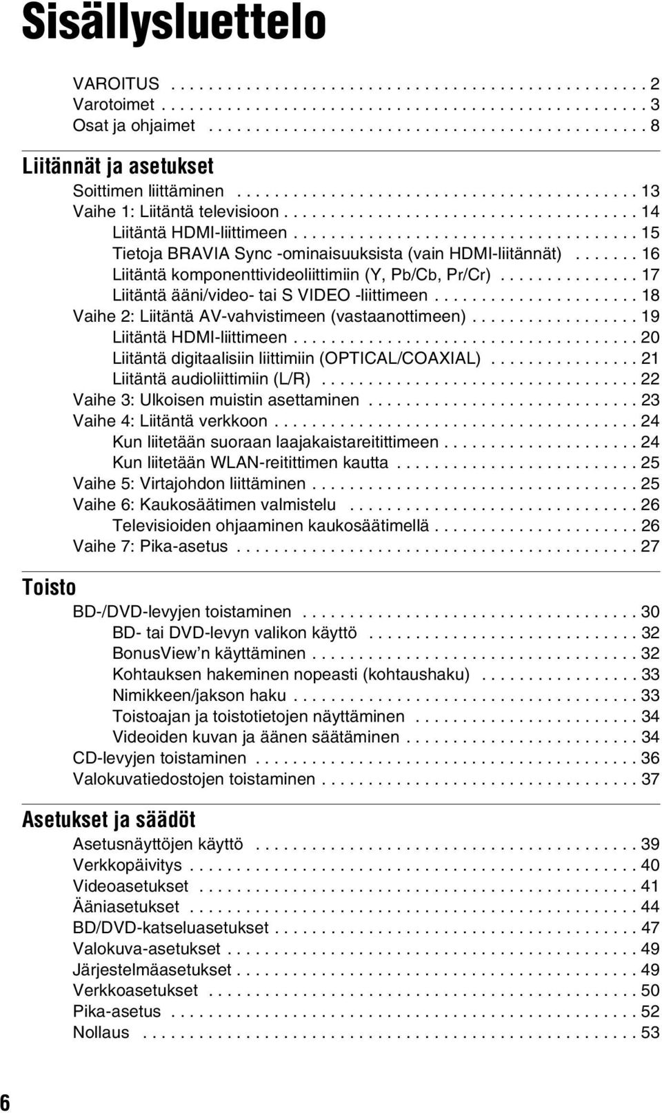 .................................... 15 Tietoja BRAVIA Sync -ominaisuuksista (vain HDMI-liitännät)....... 16 Liitäntä komponenttivideoliittimiin (Y, P/C, Pr/Cr).