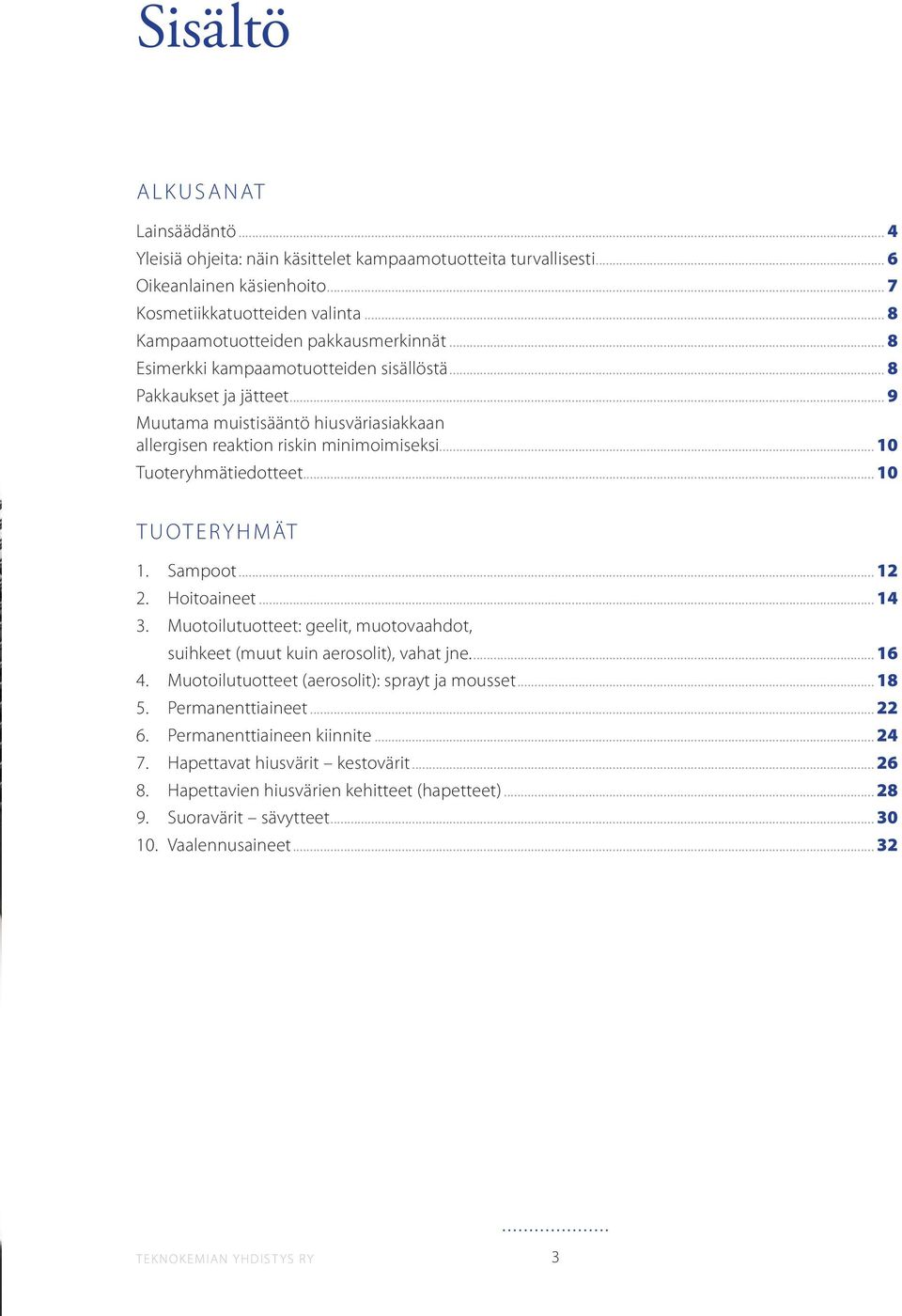 .. 10 Tuoteryhmätiedotteet... 10 TUOTERYHMÄT 1. Sampoot... 12 2. Hoitoaineet... 14 3. Muotoilutuotteet: geelit, muotovaahdot, suihkeet (muut kuin aerosolit), vahat jne... 16 4.