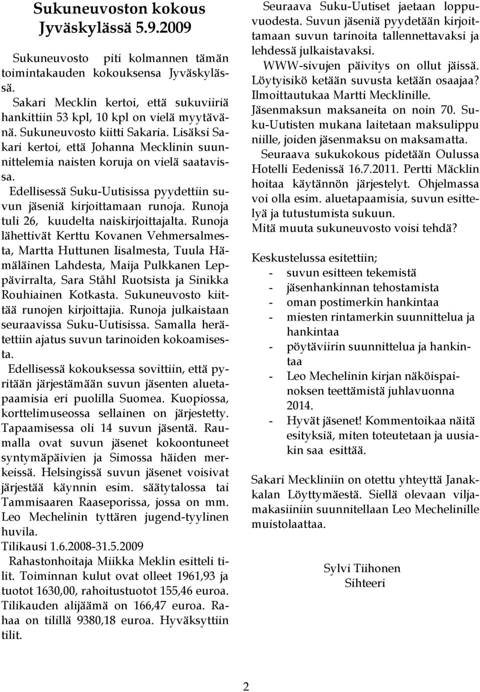 Seuraava sukukokous pidetään Oulussa Hotelli Eedenissä 16.7.2011. Pertti Mäcklin hoitaa käytännön järjestelyt. Ohjelmassa voi olla esim. aluetapaamisia, suvun esittelyä ja tutustumista sukuun.