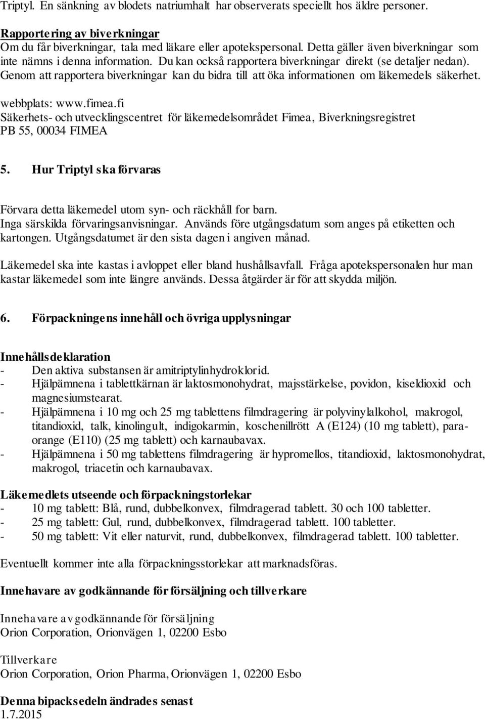 Genom att rapportera biverkningar kan du bidra till att öka informationen om läkemedels säkerhet. webbplats: www.fimea.