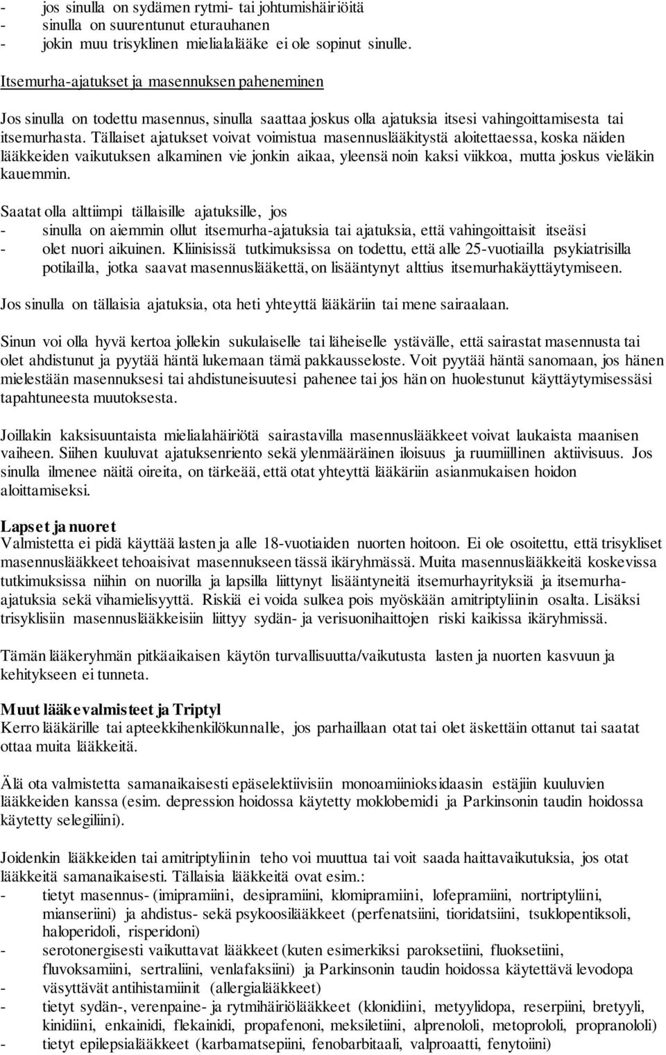 Tällaiset ajatukset voivat voimistua masennuslääkitystä aloitettaessa, koska näiden lääkkeiden vaikutuksen alkaminen vie jonkin aikaa, yleensä noin kaksi viikkoa, mutta joskus vieläkin kauemmin.