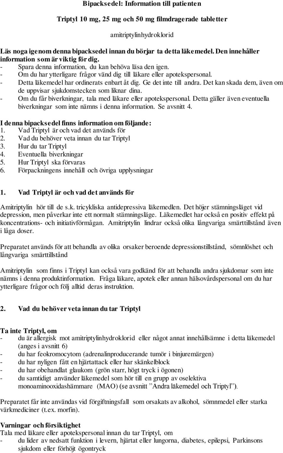 - Detta läkemedel har ordinerats enbart åt dig. Ge det inte till andra. Det kan skada dem, även om de uppvisar sjukdomstecken som liknar dina.