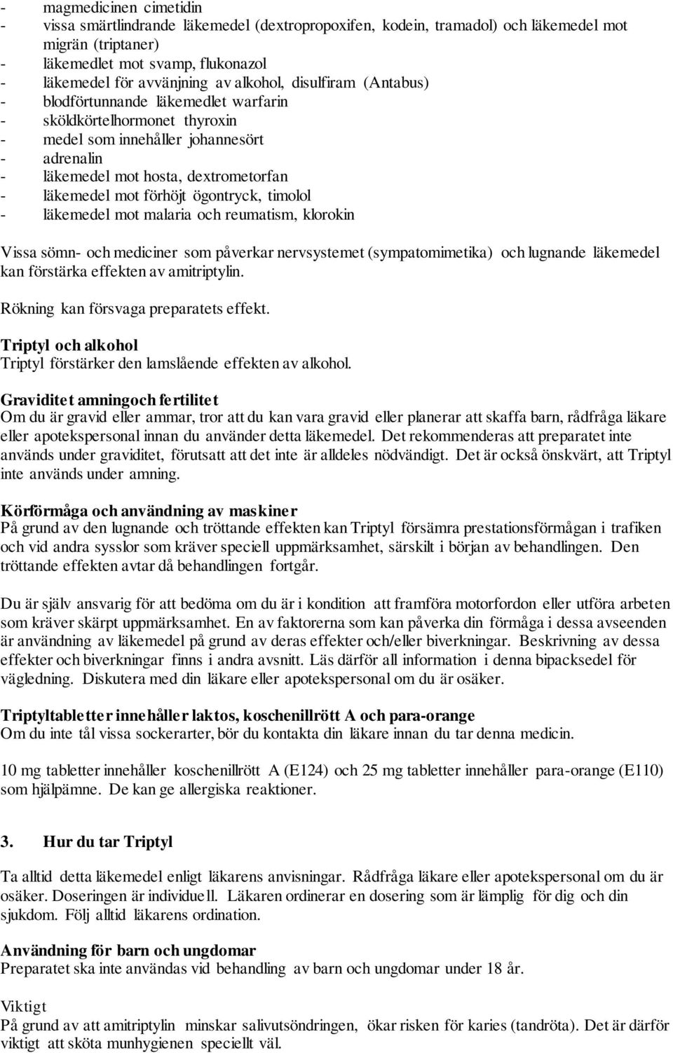 förhöjt ögontryck, timolol - läkemedel mot malaria och reumatism, klorokin Vissa sömn- och mediciner som påverkar nervsystemet (sympatomimetika) och lugnande läkemedel kan förstärka effekten av