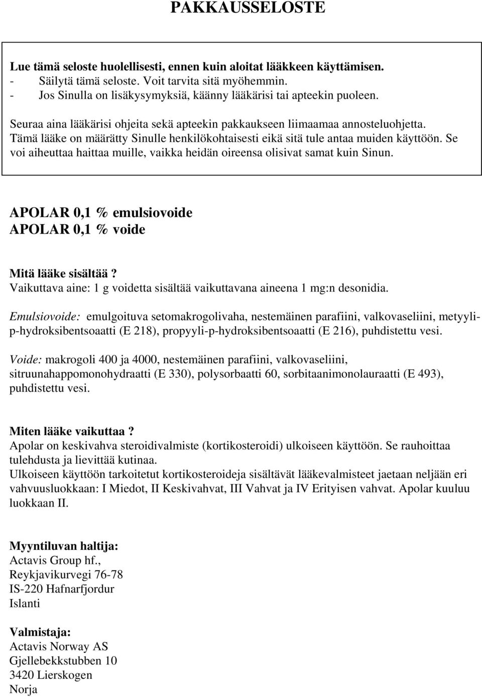 Tämä lääke on määrätty Sinulle henkilökohtaisesti eikä sitä tule antaa muiden käyttöön. Se voi aiheuttaa haittaa muille, vaikka heidän oireensa olisivat samat kuin Sinun.