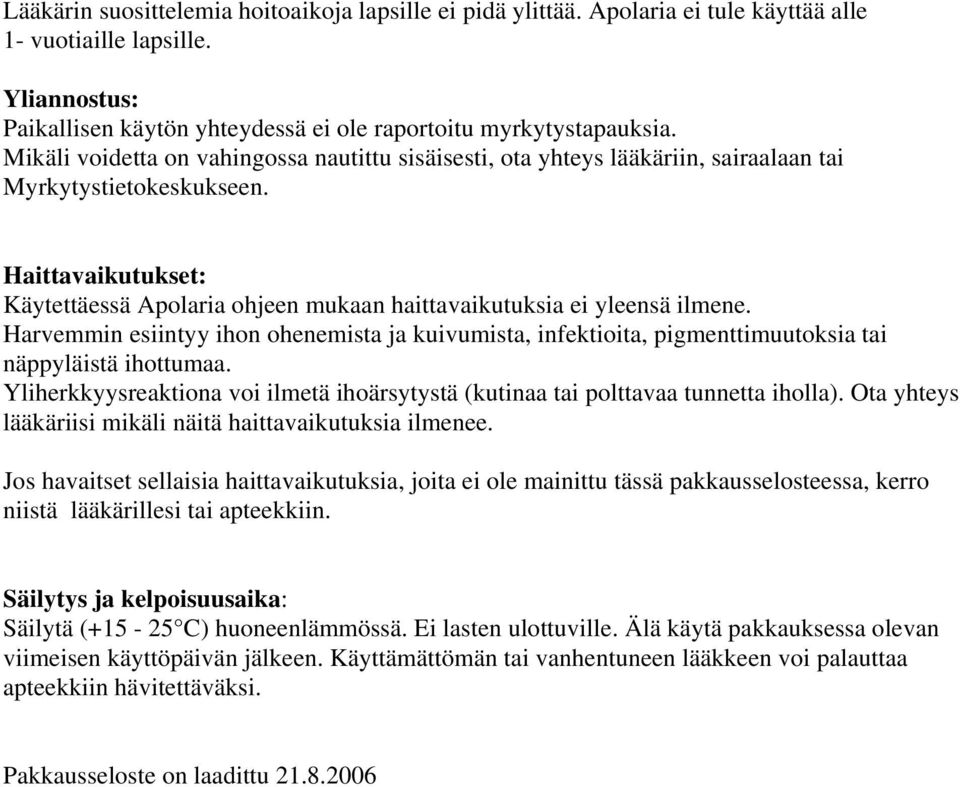 Haittavaikutukset: Käytettäessä Apolaria ohjeen mukaan haittavaikutuksia ei yleensä ilmene. Harvemmin esiintyy ihon ohenemista ja kuivumista, infektioita, pigmenttimuutoksia tai näppyläistä ihottumaa.