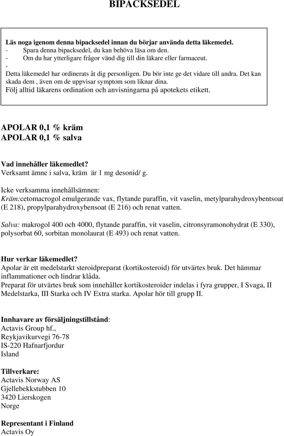 Det kan skada dem, även om de uppvisar symptom som liknar dina. Följ alltid läkarens ordination och anvisningarna på apotekets etikett. APOLAR 0,1 % kräm APOLAR 0,1 % salva Vad innehåller läkemedlet?