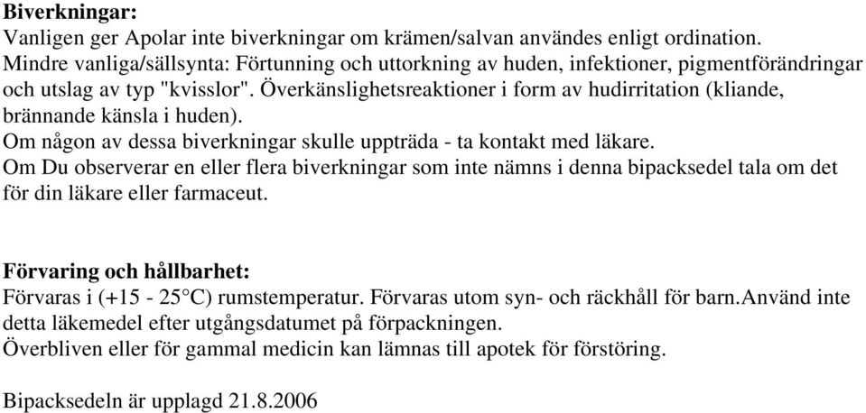 Överkänslighetsreaktioner i form av hudirritation (kliande, brännande känsla i huden). Om någon av dessa biverkningar skulle uppträda - ta kontakt med läkare.