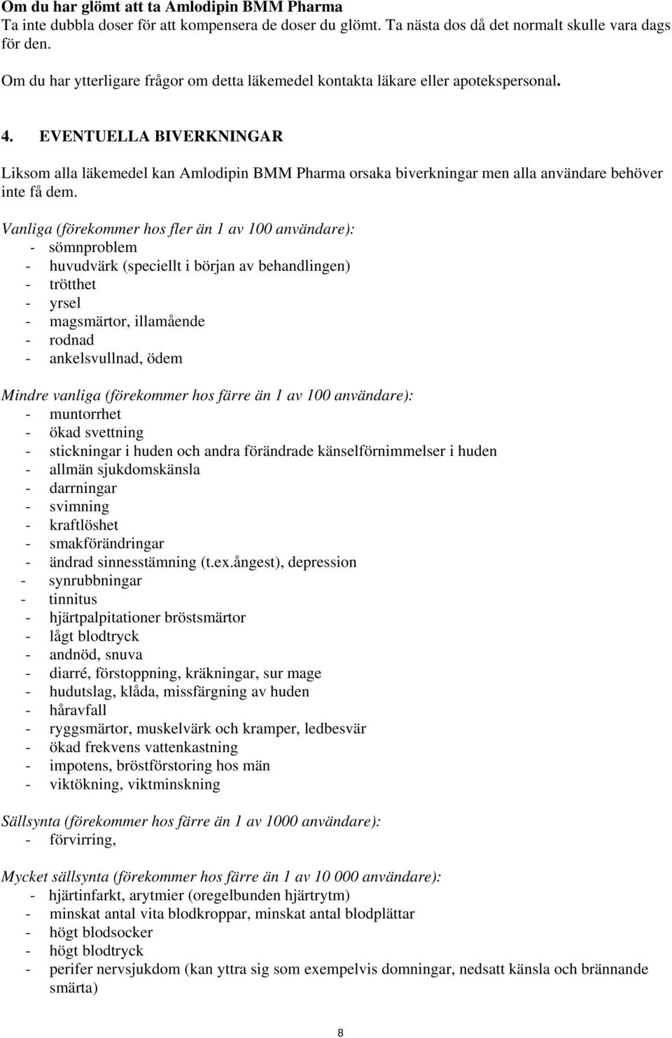 EVENTUELLA BIVERKNINGAR Liksom alla läkemedel kan Amlodipin BMM Pharma orsaka biverkningar men alla användare behöver inte få dem.