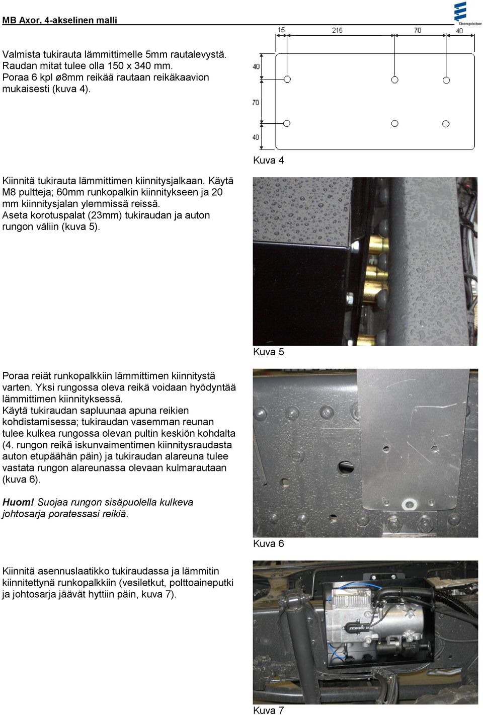 Aseta korotuspalat (23mm) tukiraudan ja auton rungon väliin (kuva 5). Kuva 5 Poraa reiät runkopalkkiin lämmittimen kiinnitystä varten.