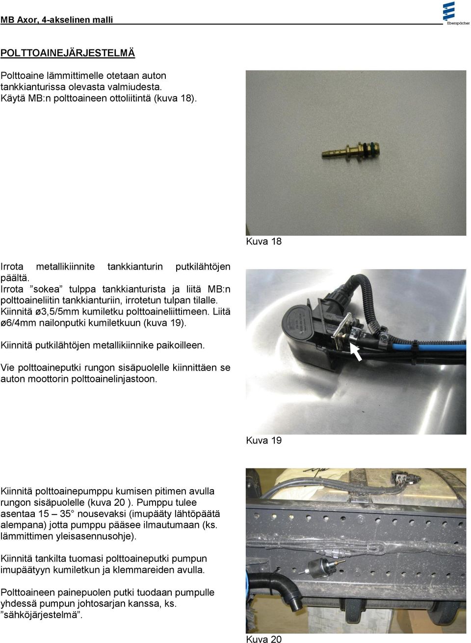 Kiinnitä ø3,5/5mm kumiletku polttoaineliittimeen. Liitä ø6/4mm nailonputki kumiletkuun (kuva 19). Kiinnitä putkilähtöjen metallikiinnike paikoilleen.