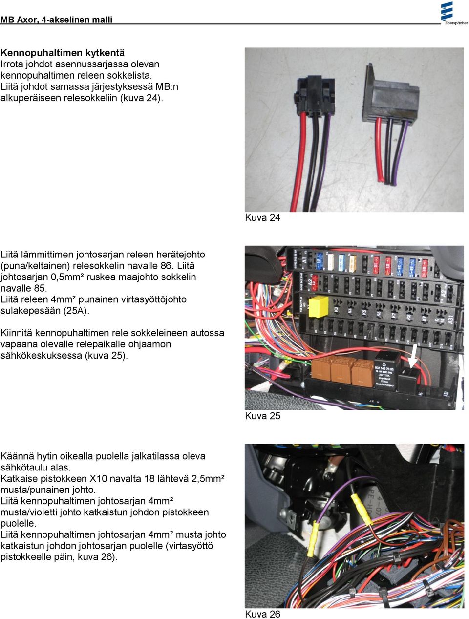 Liitä releen 4mm² punainen virtasyöttöjohto sulakepesään (25A). Kiinnitä kennopuhaltimen rele sokkeleineen autossa vapaana olevalle relepaikalle ohjaamon sähkökeskuksessa (kuva 25).