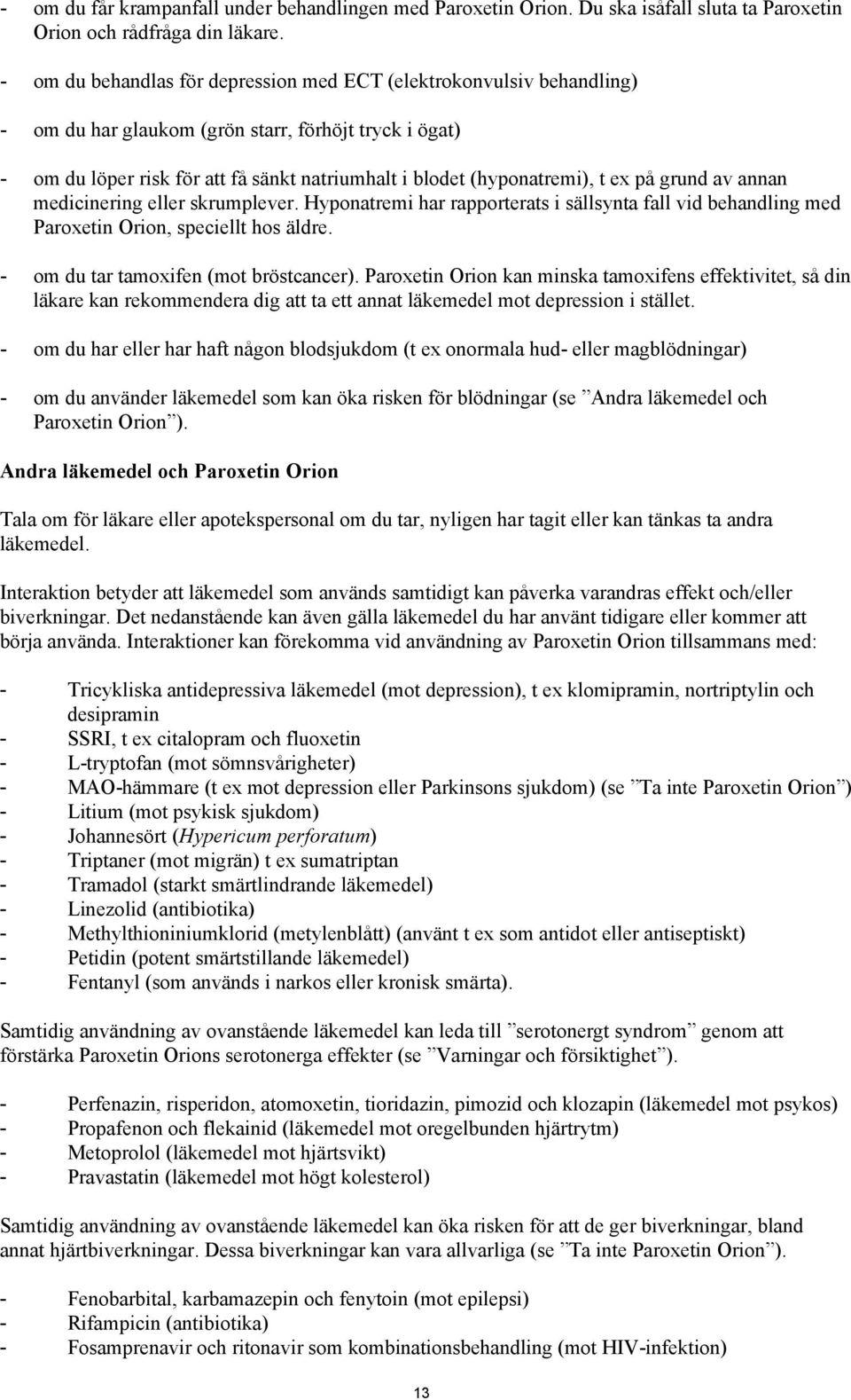 ex på grund av annan medicinering eller skrumplever. Hyponatremi har rapporterats i sällsynta fall vid behandling med Paroxetin Orion, speciellt hos äldre. - om du tar tamoxifen (mot bröstcancer).