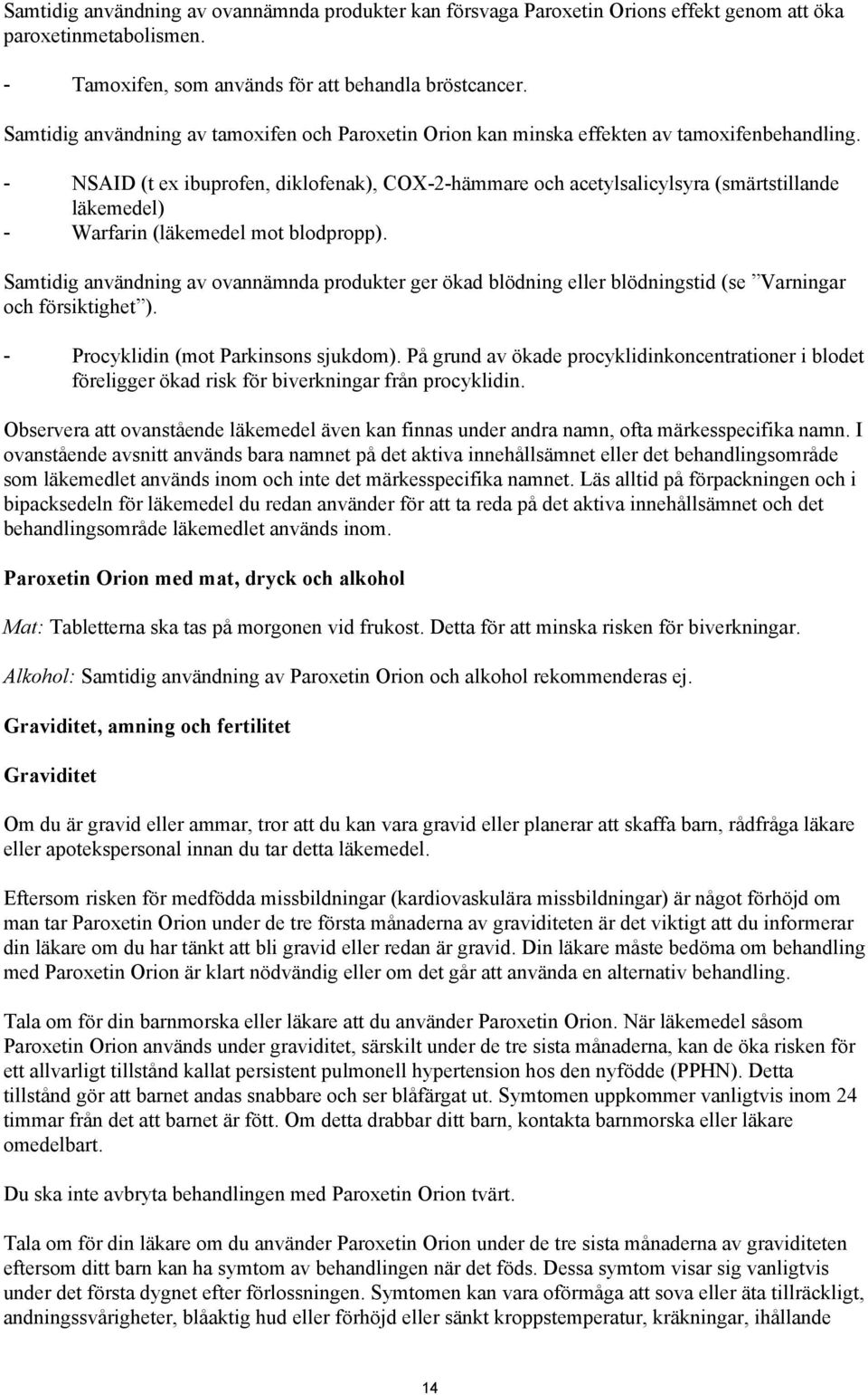 - NSAID (t ex ibuprofen, diklofenak), COX-2-hämmare och acetylsalicylsyra (smärtstillande läkemedel) - Warfarin (läkemedel mot blodpropp).