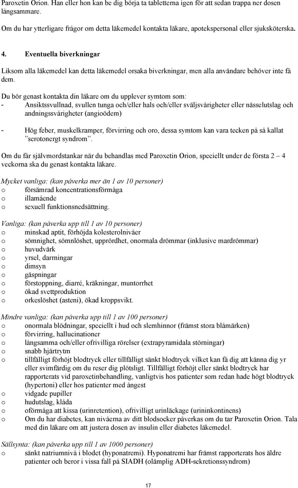 Eventuella biverkningar Liksom alla läkemedel kan detta läkemedel orsaka biverkningar, men alla användare behöver inte få dem.