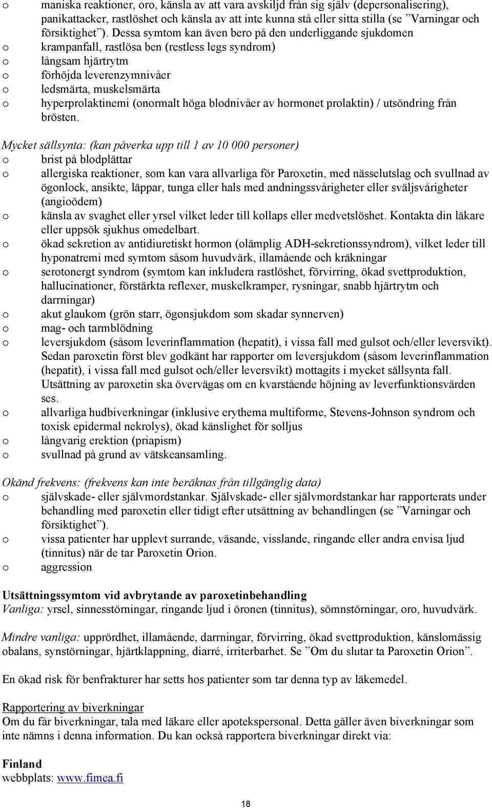 Dessa symtom kan även bero på den underliggande sjukdomen krampanfall, rastlösa ben (restless legs syndrom) långsam hjärtrytm förhöjda leverenzymnivåer ledsmärta, muskelsmärta hyperprolaktinemi