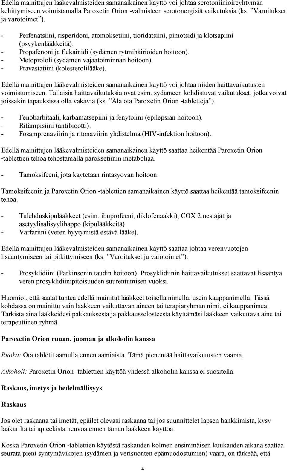 - Metoprololi (sydämen vajaatoiminnan hoitoon). - Pravastatiini (kolesterolilääke). Edellä mainittujen lääkevalmisteiden samanaikainen käyttö voi johtaa niiden haittavaikutusten voimistumiseen.