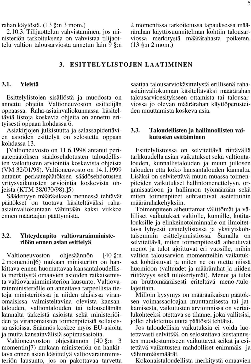 käyttösuunnitelman kohtiin talousarviossa merkitystä määrärahasta poiketen. (13 :n 2 mom.) 3. ESITTELYLISTOJEN LAATIMINEN 3.1. Yleistä Esittelylistojen sisällöstä ja muodosta on annettu ohjeita Valtioneuvoston esittelijän oppaassa.