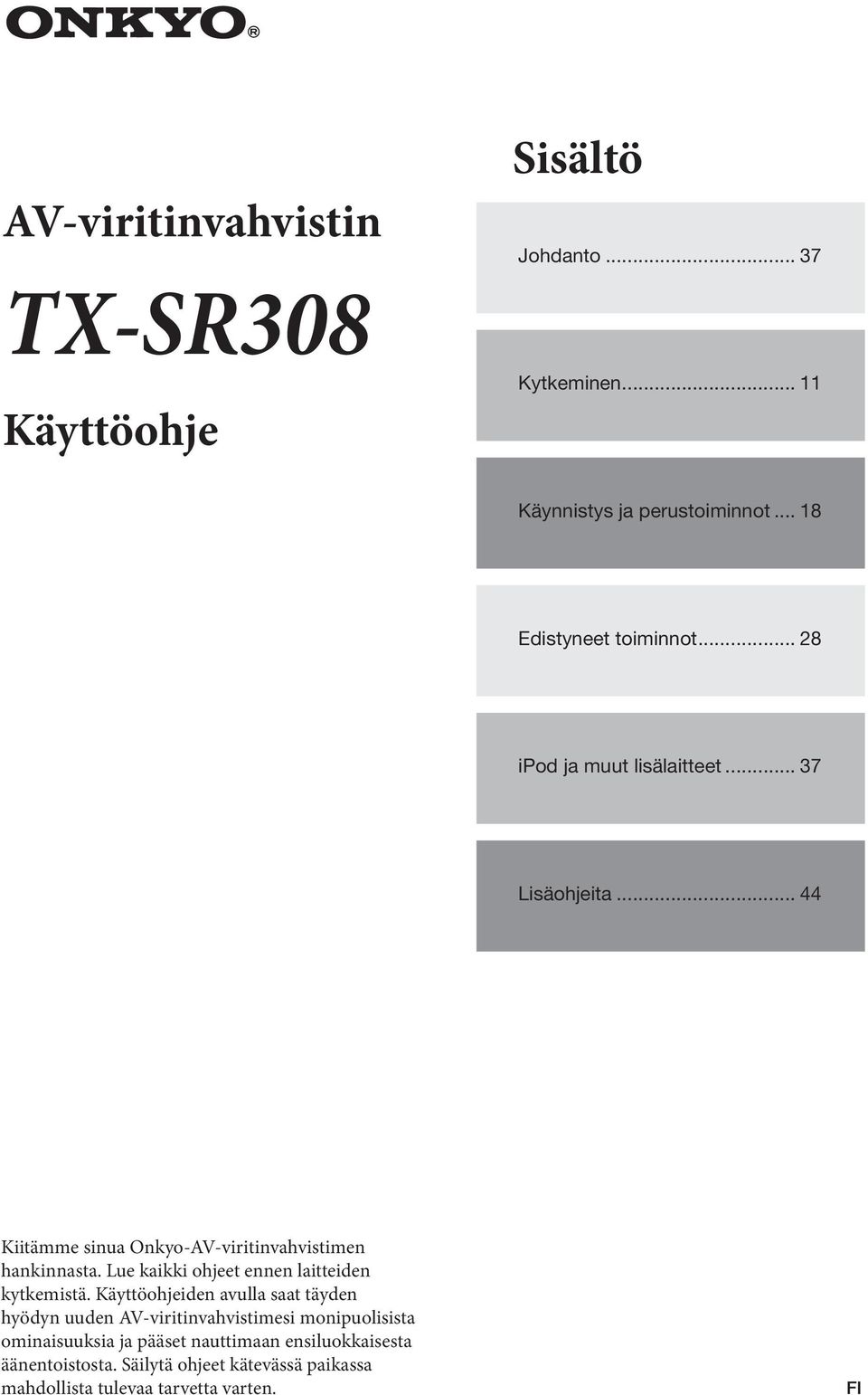 .. 44 Kiitämme sinua Onkyo-AV-viritinvahvistimen hankinnasta. Lue kaikki ohjeet ennen laitteiden kytkemistä.