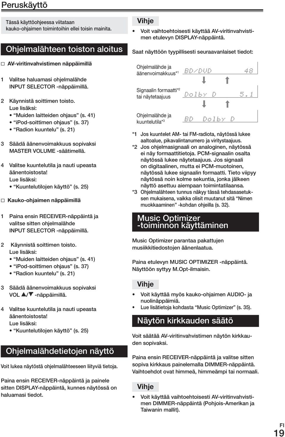 41) ipod-soittimen ohjaus (s. 37) Radion kuuntelu (s. 21) 3 Säädä äänenvoimakkuus sopivaksi MASTER VOLUME -säätimellä. 4 Valitse kuuntelutila ja nauti upeasta äänentoistosta!