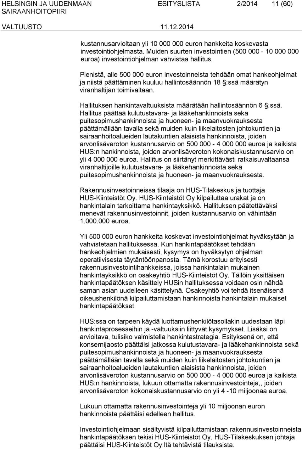 Pienistä, alle 500 000 euron investoinneista tehdään omat hankeohjelmat ja niistä päättäminen kuuluu hallintosäännön 18 :ssä määrätyn viranhaltijan toimivaltaan.