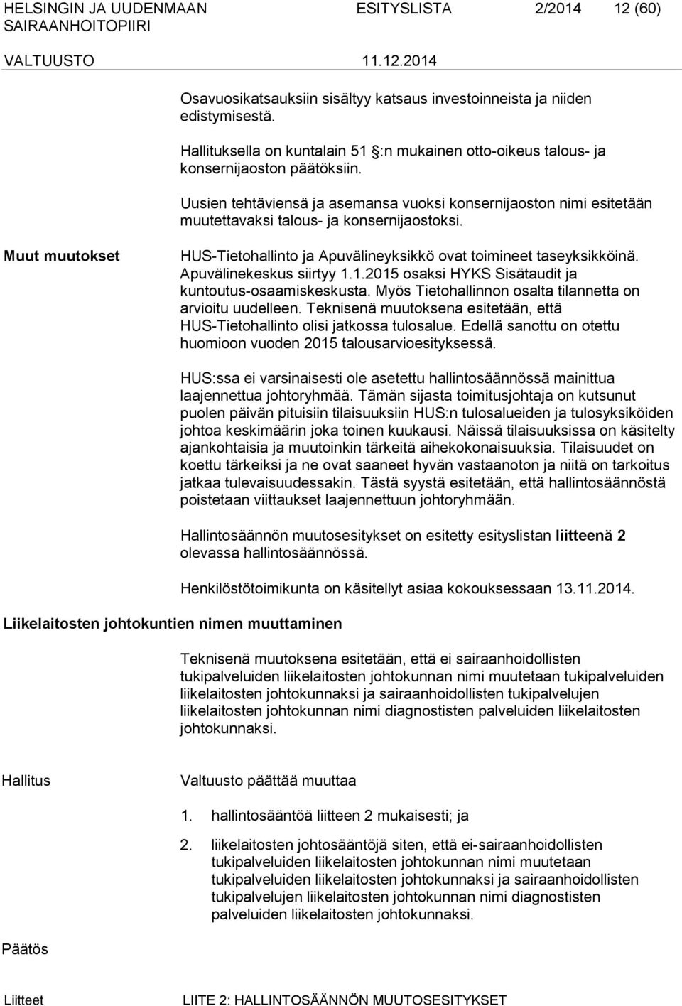 Apuvälinekeskus siirtyy 1.1.2015 osaksi HYKS Sisätaudit ja kuntoutus-osaamiskeskusta. Myös Tietohallinnon osalta tilannetta on arvioitu uudelleen.