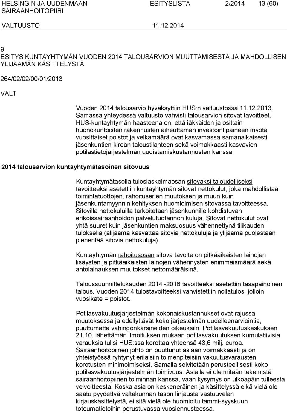 HUS-kuntayhtymän haasteena on, että iäkkäiden ja osittain huonokuntoisten rakennusten aiheuttaman investointipaineen myötä vuosittaiset poistot ja velkamäärä ovat kasvamassa samanaikaisesti