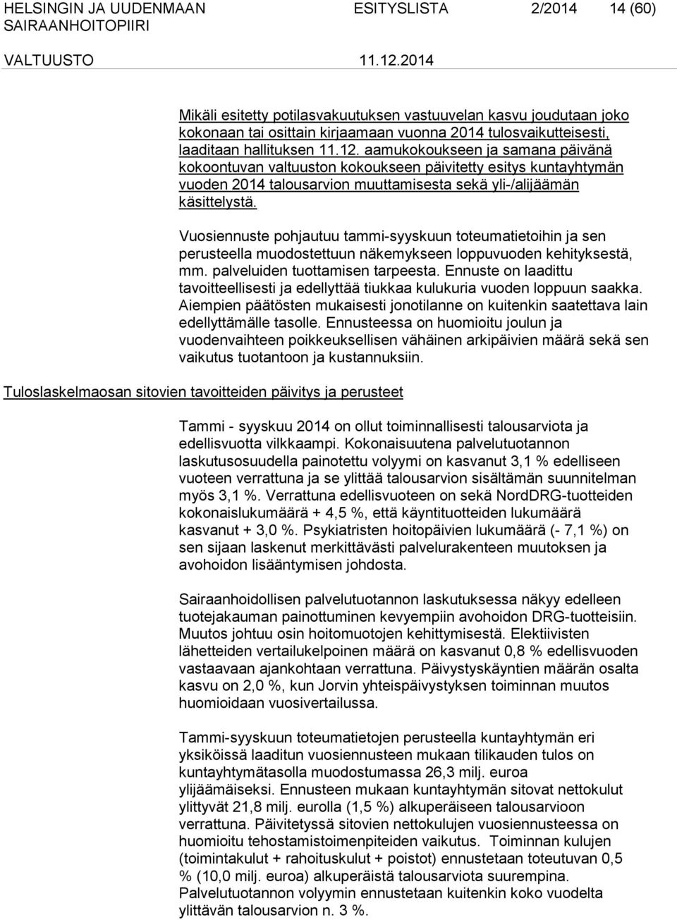 Vuosiennuste pohjautuu tammi-syyskuun toteumatietoihin ja sen perusteella muodostettuun näkemykseen loppuvuoden kehityksestä, mm. palveluiden tuottamisen tarpeesta.