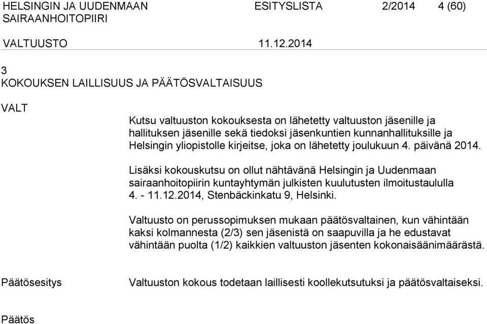 Lisäksi kokouskutsu on ollut nähtävänä Helsingin ja Uudenmaan sairaanhoitopiirin kuntayhtymän julkisten kuulutusten ilmoitustau lulla 4. - 11.12.2014, Stenbäckinkatu 9, Helsinki.