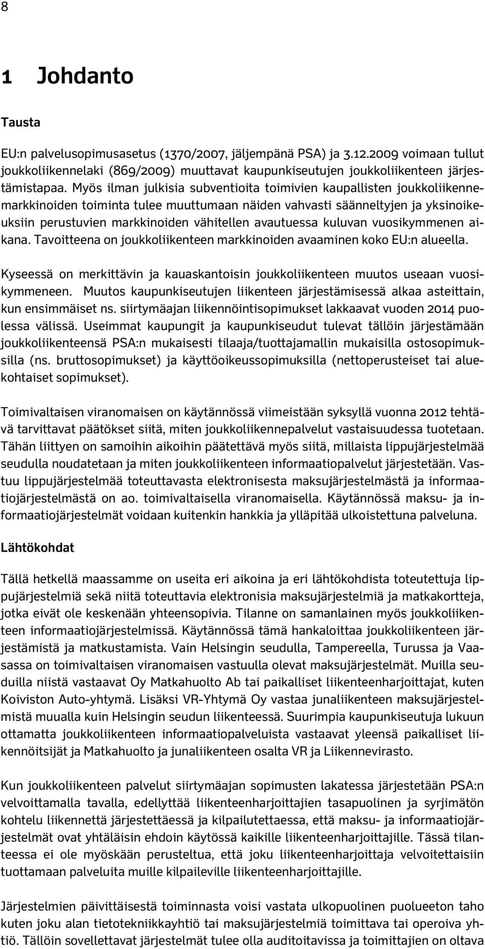 avautuessa kuluvan vuosikymmenen aikana. Tavoitteena on joukkoliikenteen markkinoiden avaaminen koko EU:n alueella.