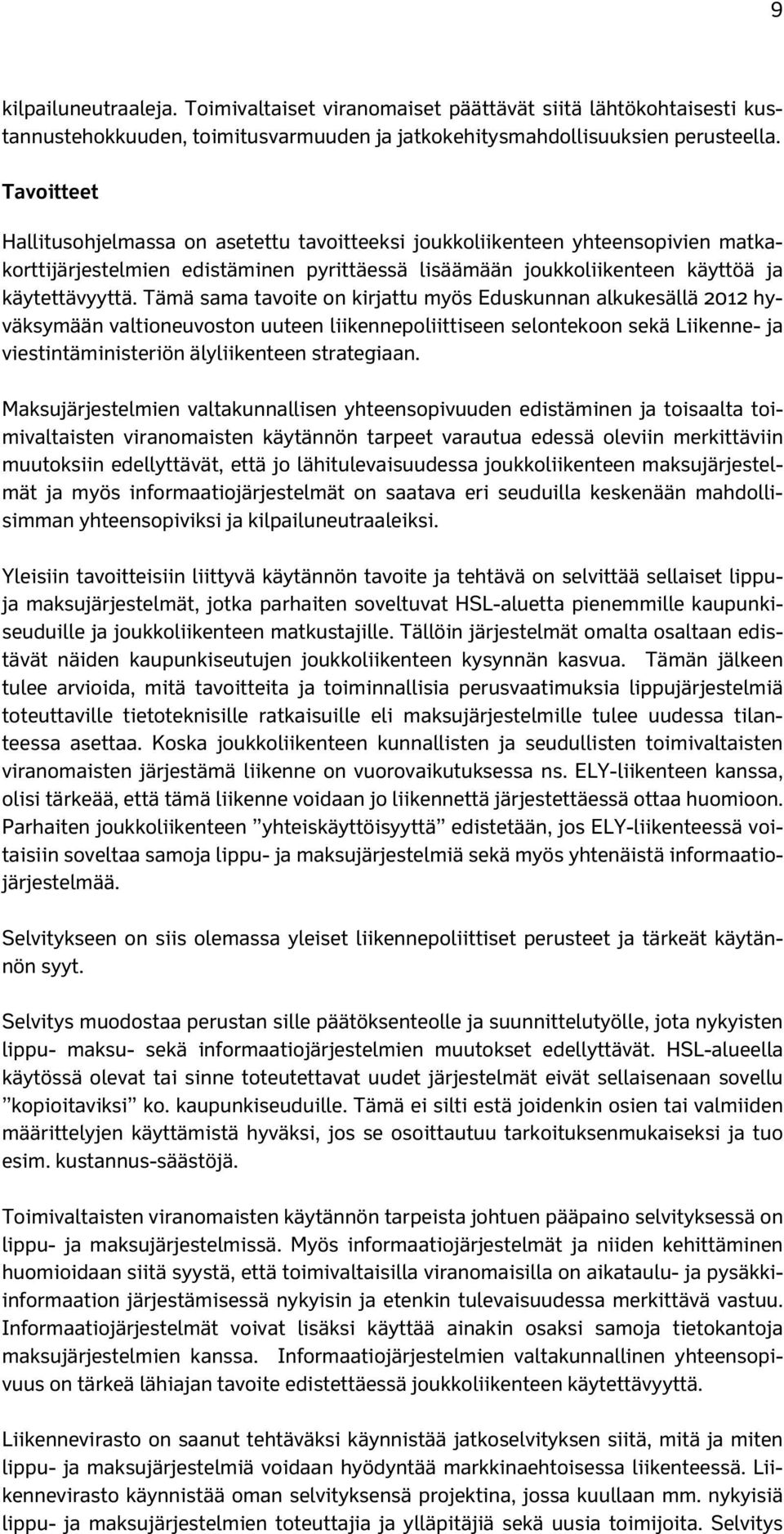 Tämä sama tavoite on kirjattu myös Eduskunnan alkukesällä 2012 hyväksymään valtioneuvoston uuteen liikennepoliittiseen selontekoon sekä Liikenne- ja viestintäministeriön älyliikenteen strategiaan.