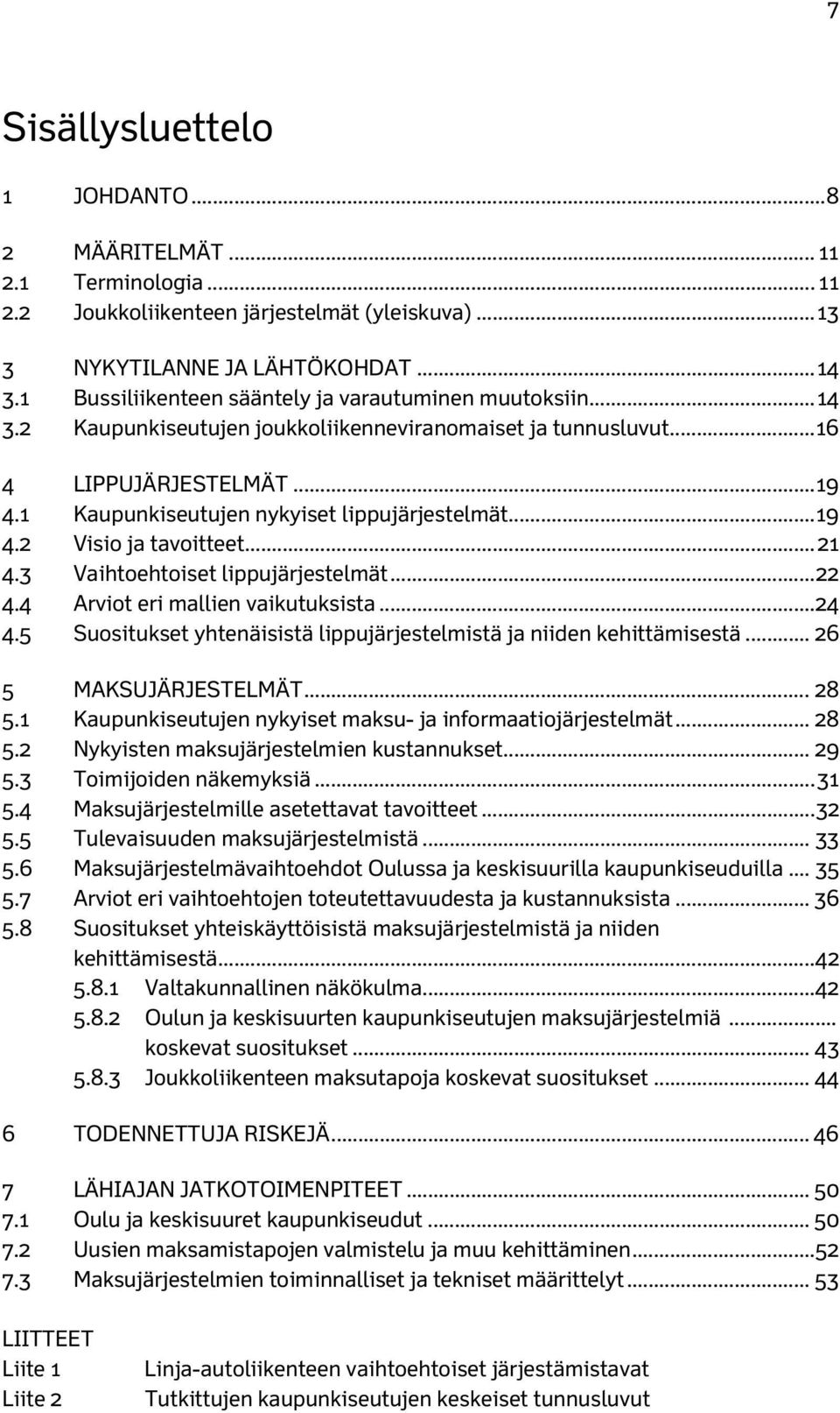 1 Kaupunkiseutujen nykyiset lippujärjestelmät... 19 4.2 Visio ja tavoitteet... 21 4.3 Vaihtoehtoiset lippujärjestelmät... 22 4.4 Arviot eri mallien vaikutuksista... 24 4.