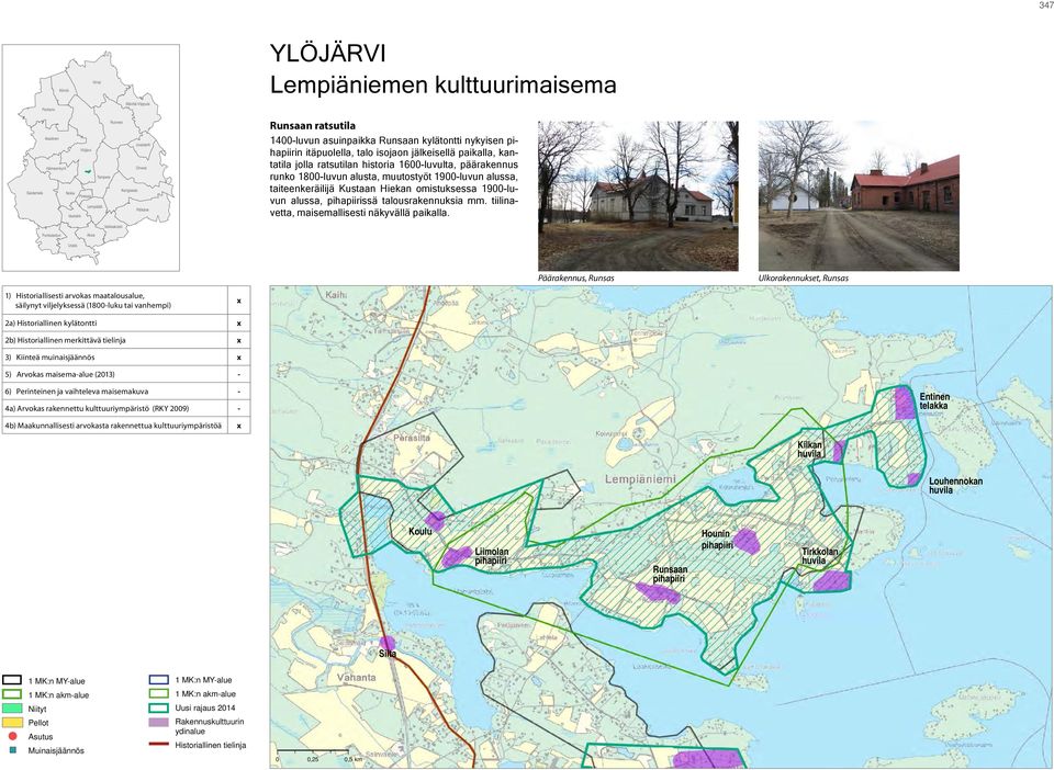 runko 1800-luvun alusta, muutostyöt 1900-luvun alussa, taiteenkeräilijä Kustaan Hiekan omistuksessa 1900-luvun alussa, ssä talousrakennuksia mm. tiilinavetta, maisemallisesti näkyvällä paikalla.