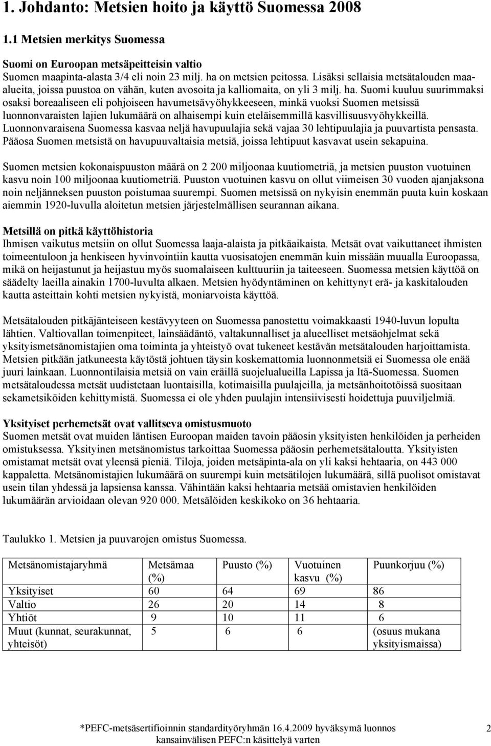 Suomi kuuluu suurimmaksi osaksi boreaaliseen eli pohjoiseen havumetsävyöhykkeeseen, minkä vuoksi Suomen metsissä luonnonvaraisten lajien lukumäärä on alhaisempi kuin eteläisemmillä