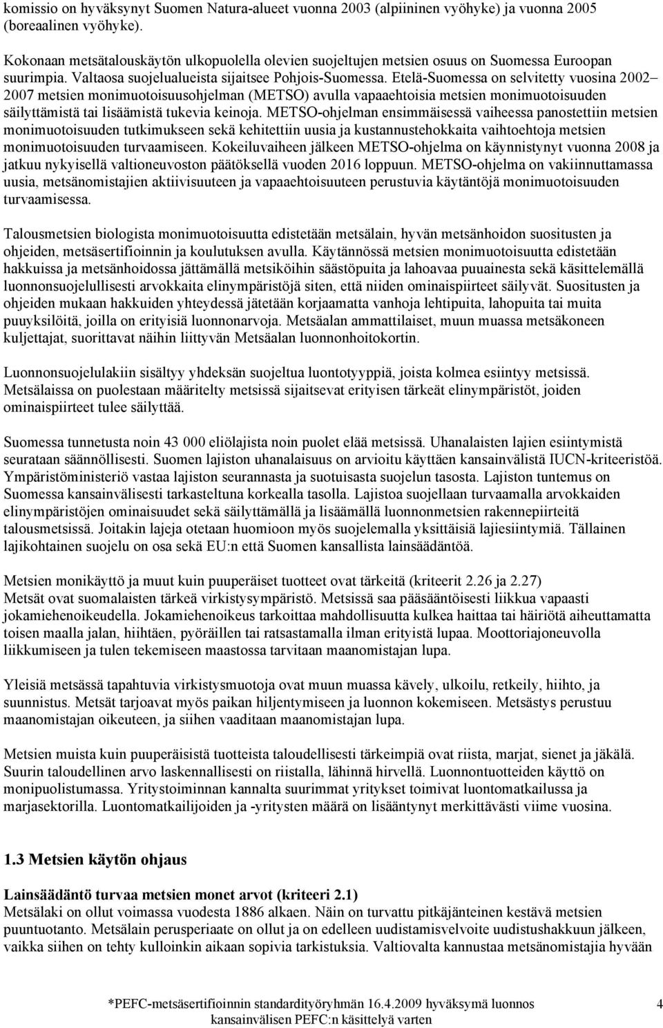 Etelä-Suomessa on selvitetty vuosina 2002 2007 metsien monimuotoisuusohjelman (METSO) avulla vapaaehtoisia metsien monimuotoisuuden säilyttämistä tai lisäämistä tukevia keinoja.