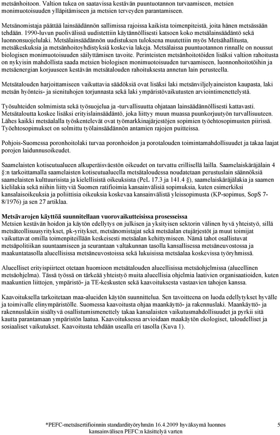 1990-luvun puolivälissä uudistettiin käytännöllisesti katsoen koko metsälainsäädäntö sekä luonnonsuojelulaki.