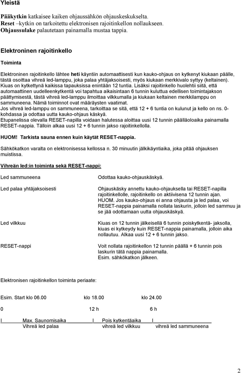 yhtäjaksoisesti, myös kiukaan merkkivalo syttyy (keltainen). Kiuas on kytkettynä kaikissa tapauksissa enintään 12 tuntia.