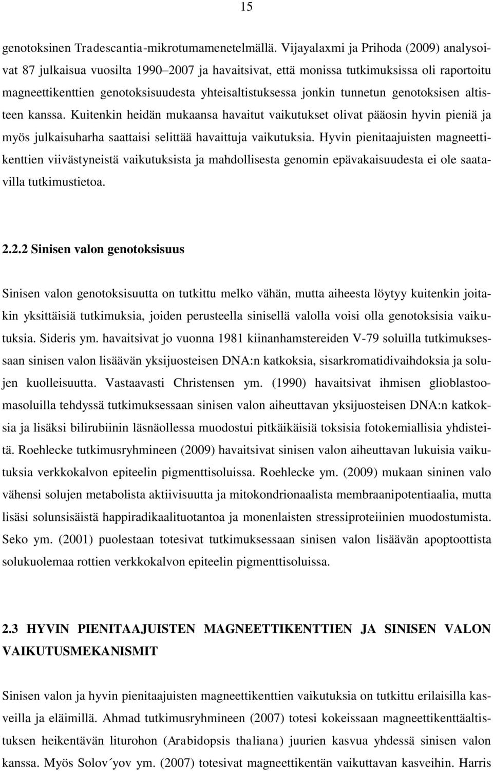 tunnetun genotoksisen altisteen kanssa. Kuitenkin heidän mukaansa havaitut vaikutukset olivat pääosin hyvin pieniä ja myös julkaisuharha saattaisi selittää havaittuja vaikutuksia.