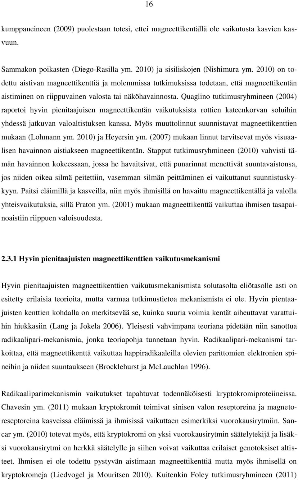 Quaglino tutkimusryhmineen (2004) raportoi hyvin pienitaajuisen magneettikentän vaikutuksista rottien kateenkorvan soluihin yhdessä jatkuvan valoaltistuksen kanssa.