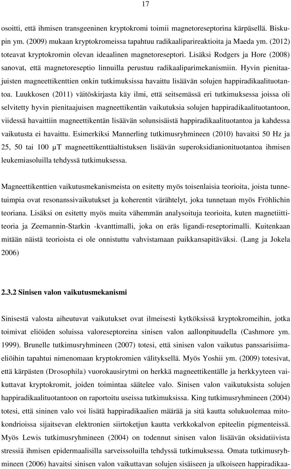 Hyvin pienitaajuisten magneettikenttien onkin tutkimuksissa havaittu lisäävän solujen happiradikaalituotantoa.