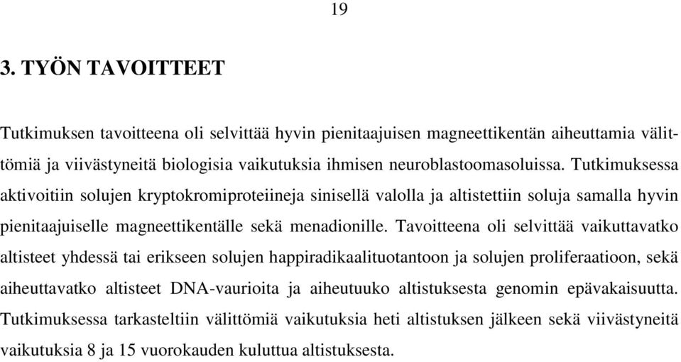 Tutkimuksessa aktivoitiin solujen kryptokromiproteiineja sinisellä valolla ja altistettiin soluja samalla hyvin pienitaajuiselle magneettikentälle sekä menadionille.