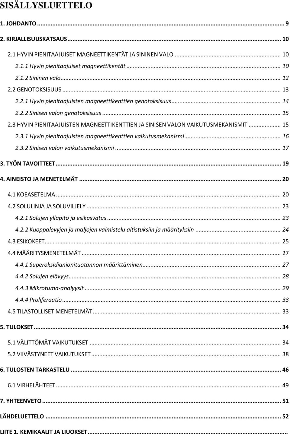 3 HYVIN PIENITAAJUISTEN MAGNEETTIKENTTIEN JA SINISEN VALON VAIKUTUSMEKANISMIT... 15 2.3.1 Hyvin pienitaajuisten magneettikenttien vaikutusmekanismi... 16 2.3.2 Sinisen valon vaikutusmekanismi... 17 3.