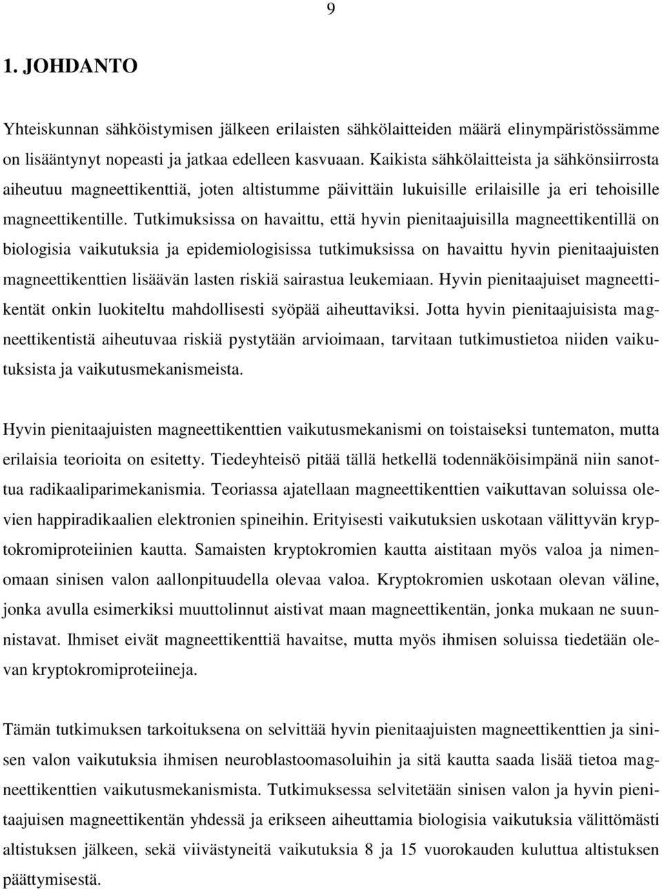 Tutkimuksissa on havaittu, että hyvin pienitaajuisilla magneettikentillä on biologisia vaikutuksia ja epidemiologisissa tutkimuksissa on havaittu hyvin pienitaajuisten magneettikenttien lisäävän