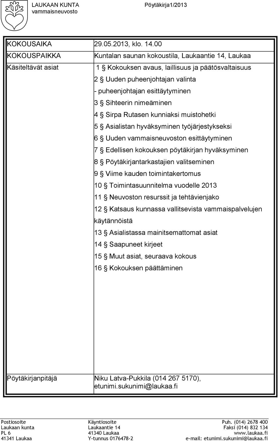 Sihteerin nimeäminen 4 Sirpa Rutasen kunniaksi muistohetki 5 Asialistan hyväksyminen työjärjestykseksi 6 Uuden n esittäytyminen 7 Edellisen kokouksen pöytäkirjan hyväksyminen 8