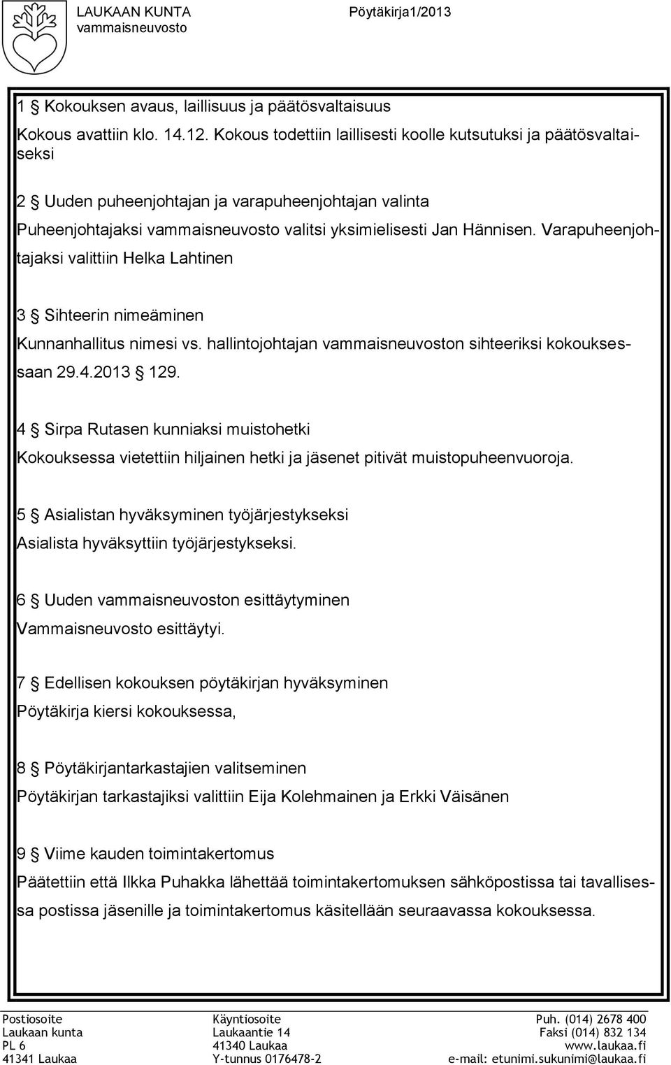 Varapuheenjohtajaksi valittiin Helka Lahtinen 3 Sihteerin nimeäminen Kunnanhallitus nimesi vs. hallintojohtajan n sihteeriksi kokouksessaan 29.4.2013 129.