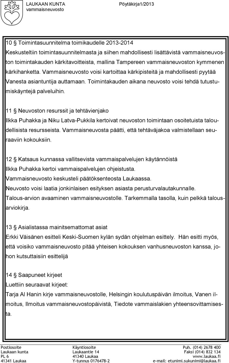 11 Neuvoston resurssit ja tehtävienjako Ilkka Puhakka ja Niku Latva-Pukkila kertoivat neuvoston toimintaan osoitetuista taloudellisista resursseista.